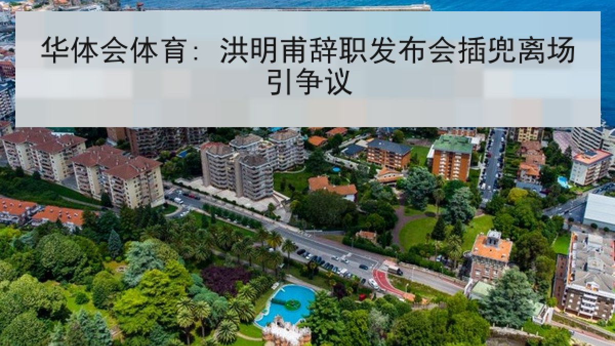 华体会体育: 洪明甫辞职发布会插兜离场引争议