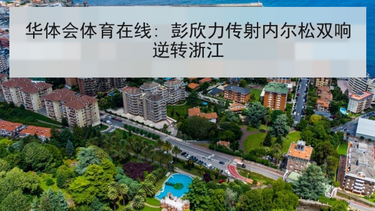 华体会体育在线: 彭欣力传射内尔松双响逆转浙江 华体会体育在线: 彭欣力传射内尔松双响逆转浙江