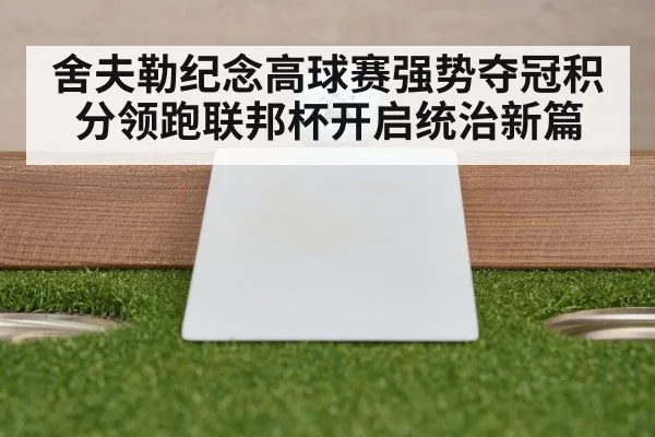 舍夫勒纪念高球赛强势夺冠积分领跑联邦杯开启统治新篇