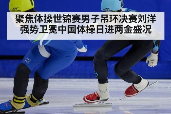 聚焦体操世锦赛男子吊环决赛刘洋强势卫冕中国体操日进两金盛况
