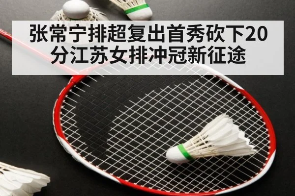 张常宁排超复出首秀砍下20分江苏女排冲冠新征途