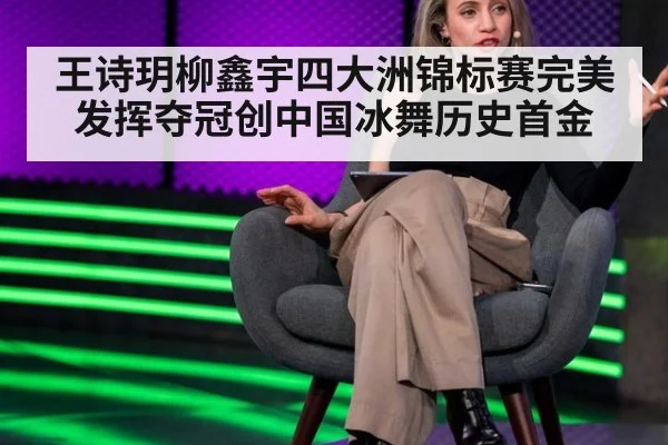 王诗玥柳鑫宇四大洲锦标赛完美发挥夺冠创中国冰舞历史首金